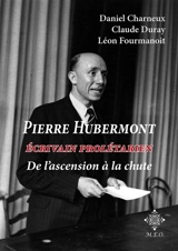 Pierre Hubermont (1903-1989) : écrivain prolétarien, de l'ascension à la chute - Daniel Charneux