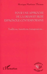 Pour une approche de la dramaturgie espagnole contemporaine : traditions, transitions, transgressions - Monique Martinez Thomas