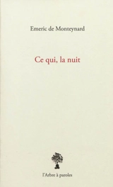 Ce qui, la nuit - Emeric de Monteynard