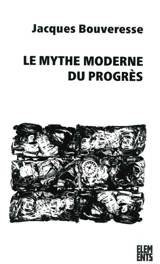 Le mythe moderne du progrès : la critique de Karl Kraus, de Robert Musil, de George Orwell, de Ludwig Wittgenstein et de Georg Henrik von Wright - Jacques Bouveresse