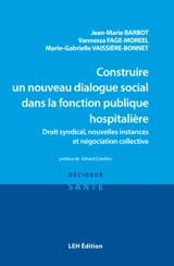 Construire un nouveau dialogue social dans la fonction publique hospitalière : droit syndical, nouvelles instances et négociation collective - Jean-Marie Barbot