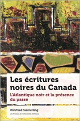 Les écritures noires du Canada : L'Atlantique noir et la présence du passé - Winfried Siemerling