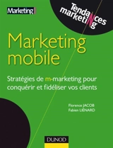 Marketing mobile : stratégies de m-marketing pour conquérir et fidéliser vos clients - Florence Jacob