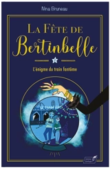 La fête de Bertinbelle. Vol. 1. L'énigme du train fantôme - Nina Bruneau