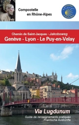 Chemin de Saint-Jacques de Genève au Puy-en-Velay, par Nantua et Lyon : Via Lugdunum, guide de renseignements pratiques : Compostelle en Rhône-Alpes. Jakobsweg von Genf nach Le Puy-en-Velay über Nantua und Lyon : Via Lugdunum, praktische Auskünfte :  - Compostelle en Rhône-Alpes
