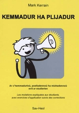 Kemmadur ha plijadur : ar c'hemmadurioù, poelladennoù ha reizhadennoù evit ar studierien. Kemmadur ha plijadur : les mutations expliquées aux étudiants, avec exercices d'application suivis des corrections - Mark Kerrain