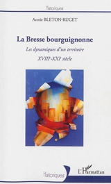 La Bresse bourguignonne : les dynamiques d'un territoire, XVIIIe-XXIe siècle - Annie Bleton-Ruget