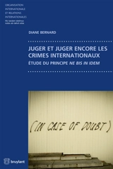 Juger et juger encore les crimes internationaux : étude du principe ne bis in idem - Diane Bernard
