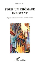Pour un chômage innovant : organiser du sens avec les sociétés locales - Loïc Dutay