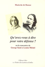 Qu'avez-vous à dire pour votre défense ? ou La rencontre de George Sand et Louise Michel - Mariecke de Bussac