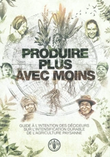 Produire plus avec moins : guide à l'intention des décideurs sur l'intensification durable de l'agriculture paysanne - Organisation des Nations unies pour l'alimentation et l'agriculture