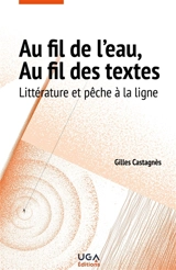 Au fil de l'eau, au fil des textes : littérature et pêche à la ligne - Gilles Castagnès