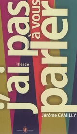 J'ai pas à vous parler : théâtre - Jérôme Camilly