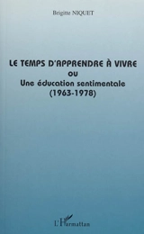Le temps d'apprendre à vivre ou Une éducation sentimentale (1963-1978) - Brigitte Niquet