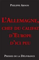 L’Allemagne, chef du califat d’Europe d’ici peu - Philippe Arnon