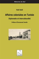 Affaires coloniales en Tunisie : diplomatie et interculturalité - Hédi Saïdi