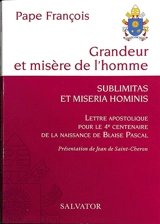 Grandeur et misère de l'homme : lettre apostolique pour le 4e centenaire de la naissance de Blaise Pascal. Sublimitas et miseria hominis - François