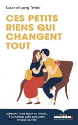 Ces petits riens qui changent tout : comment vivre mieux au travail, à la maison, dans son corps et dans sa tête - Susan Terkel