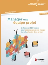 Manager une équipe projet : 8 étapes et 12 livrables pour accompagner son équipe dans la réussite d'un projet - Yves Sotiaux