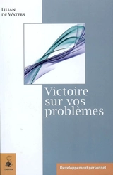 Victoire sur vos problèmes : sachez aimer votre problème, le Royaume intérieur - Lillian De Waters