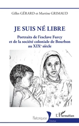Je suis né libre : portraits de l'esclave Furcy et de la société coloniale de Bourbon au XIXe siècle - Gilles Gérard