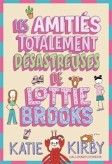 Lottie Brooks. Vol. 2. Les amitiés totalement désastreuses de Lottie Brooks - Katie Kirby