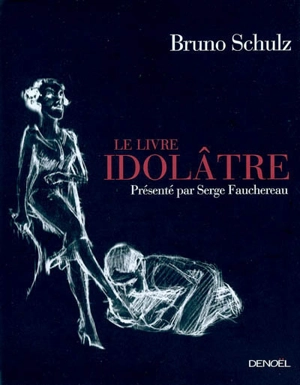 Le livre idolâtre - Bruno Schulz
