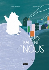 Ours, baleine et nous - Cécile Elma Roger