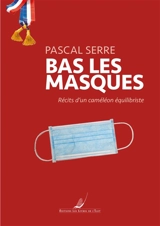 Bas les masques : récits d'un caméléon équilibriste - Pascal Serre