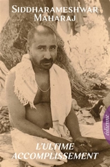L'ultime accomplissement : recueil des enseignements de Siddharameshwar Maharaj - Siddharameshwar