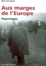 Aux marges de l'Europe : reportages - Beat Leuthardt