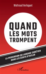 Quand les mots trompent : la perversion du langage chrétien dans les écrits d'Hitler - Waltraud Verlaguet