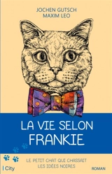 La vie selon Frankie : le petit chat qui chassait les idées noires - Jochen Gutsch