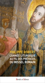 L'année liturgique au fil des préfaces du Missel romain - Philippe Robert