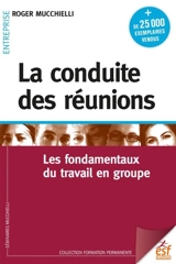 La conduite des réunions : les fondamentaux du travail en groupe - Roger Mucchielli