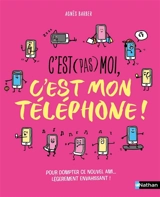 C'est (pas) moi, c'est mon téléphone ! : pour dompter ce nouvel ami... légèrement envahissant ! - Agnès Barber