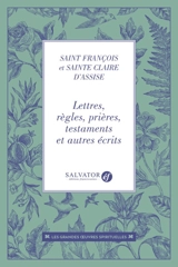 Lettres, règles, prières, testaments et autres écrits - Claire d'Assise