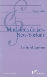 Musiciens de jazz new-yorkais : les hard boppers - Roland Guillon