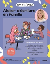 Mon p'tit cahier atelier d'écriture en famille : faites fuser les idées ! : 6-12 ans - Eve Herrmann