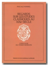 Regards sur les études classiques au XIXe siècle : le fonds Morante de l'Ecole normale supérieure - Pascale Hummel-Israel