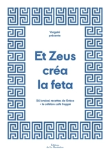 Et Zeus créa la feta : 54 (vraies) recettes de Grèce et le célèbre café frappé - Emmanuelle Lubaki