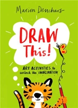 Draw This ! : Art Activities to Unlock the Imagination - Marion Deuchars