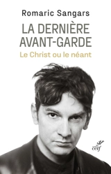 La dernière avant-garde : le Christ ou le néant - Romaric Sangars