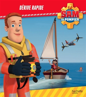Sam le pompier. Dérive rapide - Joséphine Lacasse