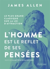 L'homme est le reflet de ses pensées : le plus grand classique sur la loi de l'attraction. La maîtrise de sa destinée - James Allen