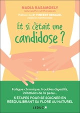 Et si c'était une candidose ? : fatigue chronique, troubles digestifs, irritations de la peau... : 5 étapes pour se soigner en rééquilibrant sa flore au naturel - Nadia Rasamoely