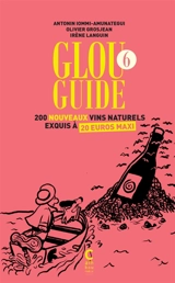 Glou guide. Vol. 6. 200 nouveaux vins naturels exquis à 20 euros maxi - Antonin Iommi-Amunategui