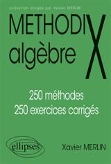 Algèbre : 250 méthodes, 250 exercices corrigés - Xavier Merlin