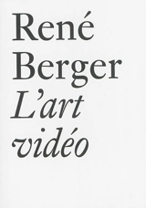 L'art vidéo et autres essais (1971-1997) - René Berger