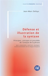 Défense et illustration de la syntaxe : principes, concepts et procédés de l'analyse de la phrase : pour comprendre, maitriser, enseigner le fonctionnement de la langue française - Jean-Marc Defays